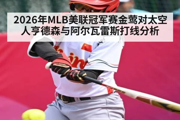 2026年MLB美联冠军赛金莺对太空人亨德森与阿尔瓦雷斯打线分析